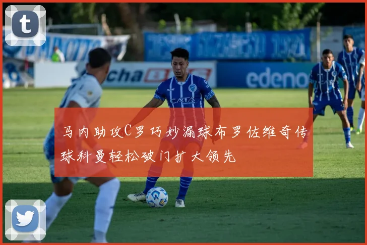 马内助攻C罗巧妙漏球布罗佐维奇传球科曼轻松破门扩大领先