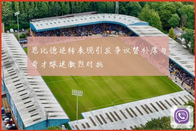 恩比德逆转表现引发争议替补席与奇才球迷激烈对抗